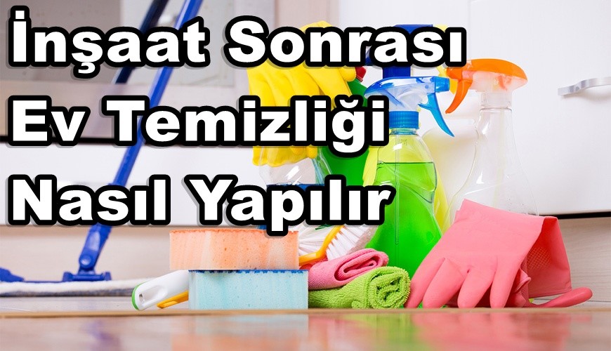 İnşaat Sonrası Ev Temizliği Nasıl Yapılır? Tuşba Temizlik